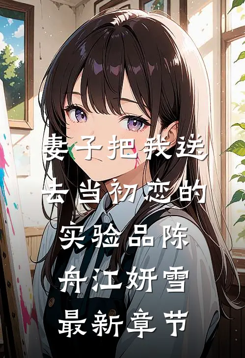 妻子把我送去当初恋的实验品陈舟江妍雪最新章节