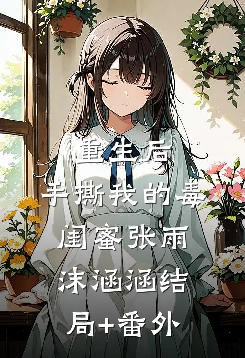 重生后，手撕我的毒闺蜜张雨沫涵涵结局+番外