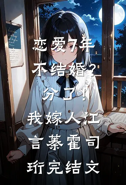 恋爱7年不结婚？分了！我嫁人江言蓁霍司珩完结文