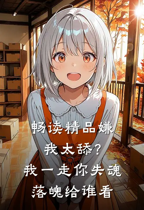 畅读精品嫌我太舔？我一走你失魂落魄给谁看