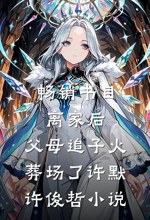 畅销书目离家后,父母追子火葬场了许默许俊哲小说