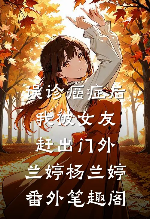 误诊癌症后，我被女友赶出门外：兰婷杨兰婷番外笔趣阁