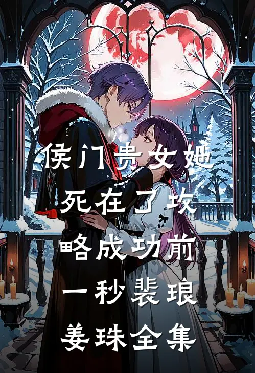 侯门贵女她死在了攻略成功前一秒裴琅姜珠 全集