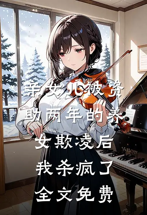 亲女儿被资助两年的养女欺凌后，我杀疯了全文免费