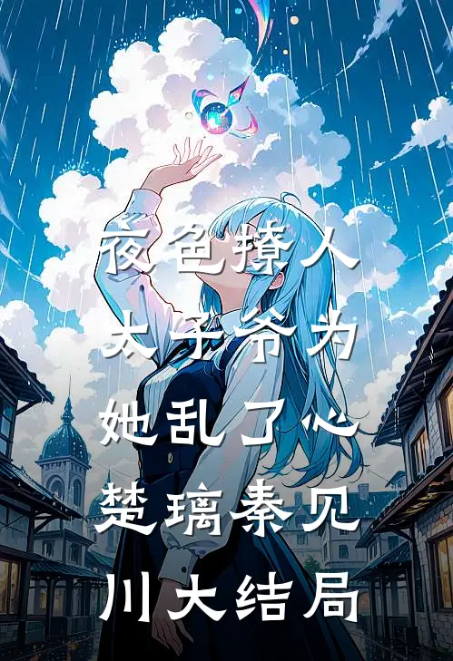 夜色撩人，太子爷为她乱了心楚璃秦见川大结局