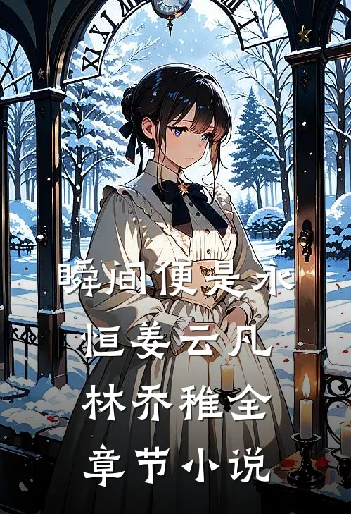 瞬间便是永恒姜云凡林乔稚全章节小说