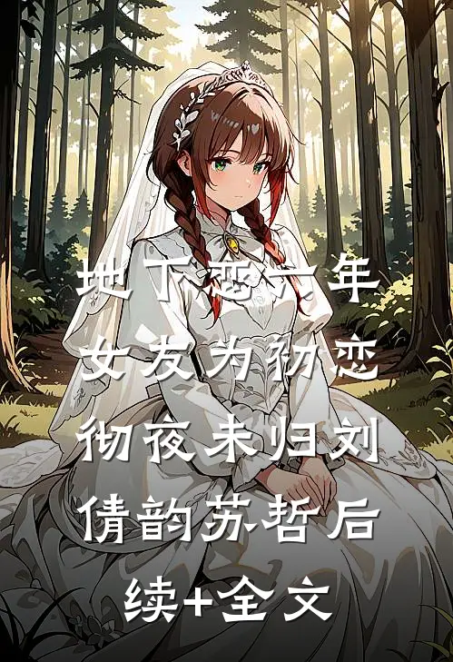 地下恋六年，女友为初恋彻夜未归刘倩韵苏哲后续+全文