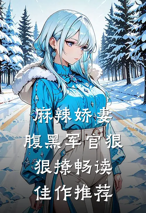 麻辣娇妻，腹黑军官狠狠撩畅读佳作推荐