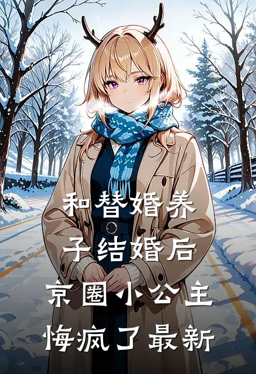 和替婚养子结婚后，京圈小公主悔疯了最新