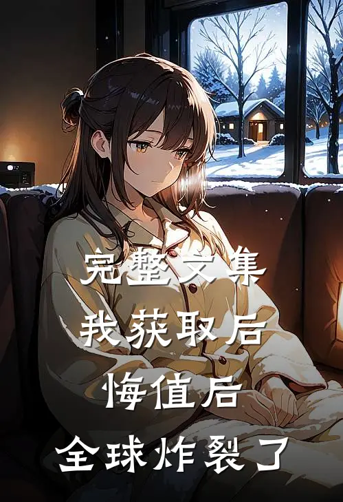 完整文集我获取后悔值后，全球炸裂了