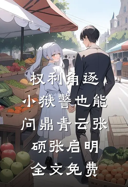 权利角逐：小狱警也能问鼎青云张硕张启明全文免费