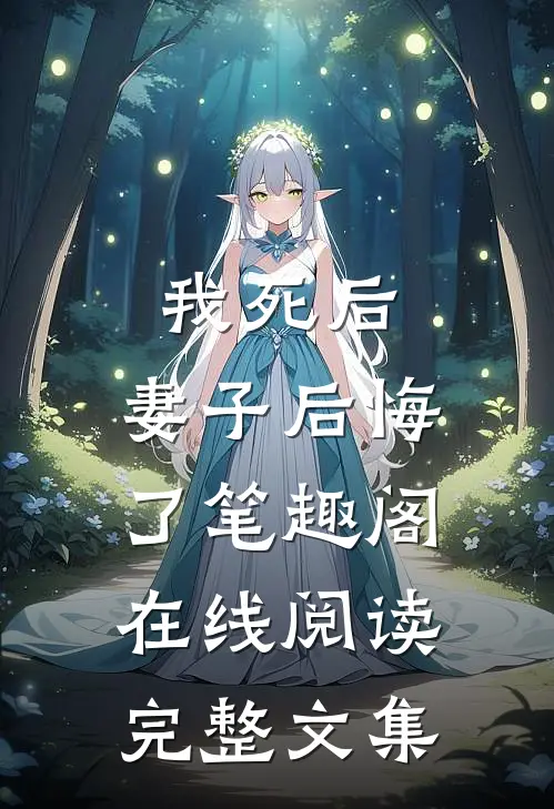 我死后,妻子后悔了笔趣阁在线阅读完整文集