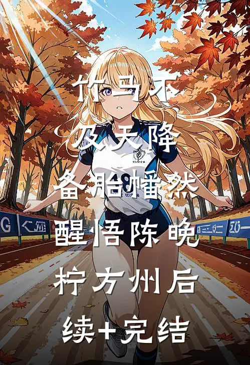 竹马不及天降：备胎幡然醒悟陈晚柠方州后续+完结