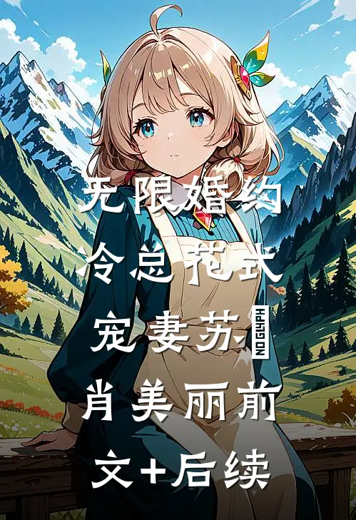 无限婚约：冷总花式宠妻苏姌肖美丽前文+后续