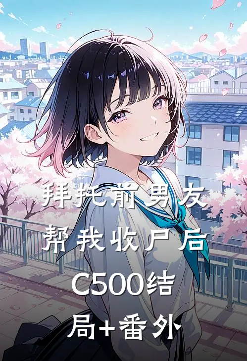 拜托前男友帮我收尸后C500结局+番外