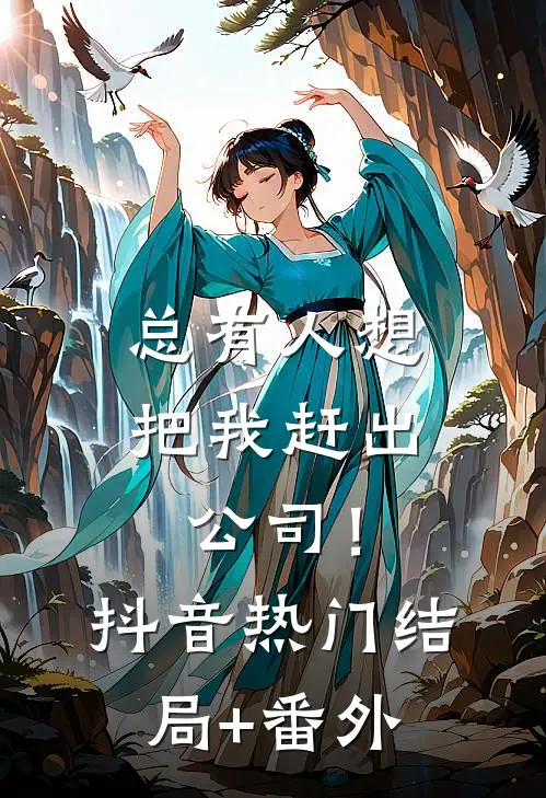 总有人想把我赶出公司！抖音热门结局+番外