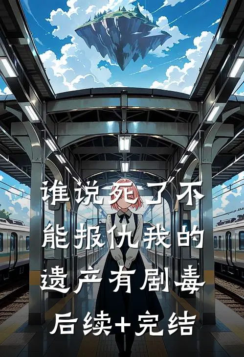 谁说死了不能报仇我的遗产有剧毒后续+完结