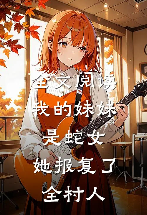 全文阅读我的妹妹是蛇女，她报复了全村人