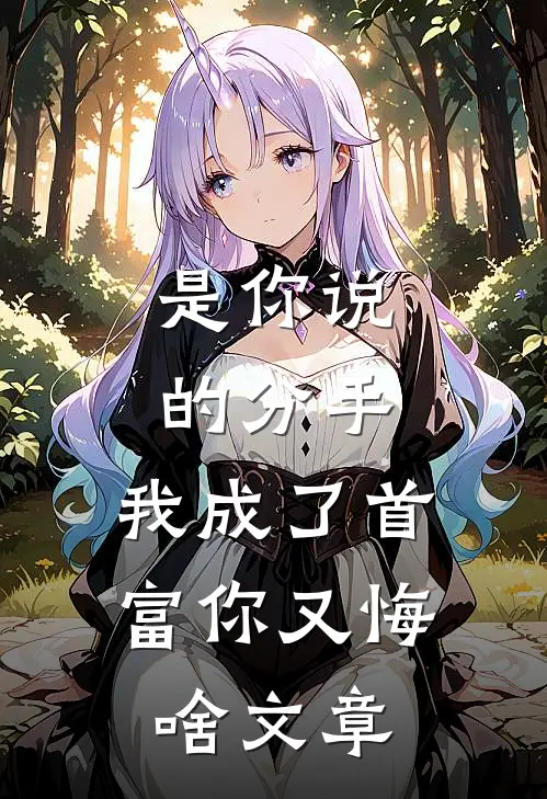 是你说的分手，我成了首富你又悔啥文章