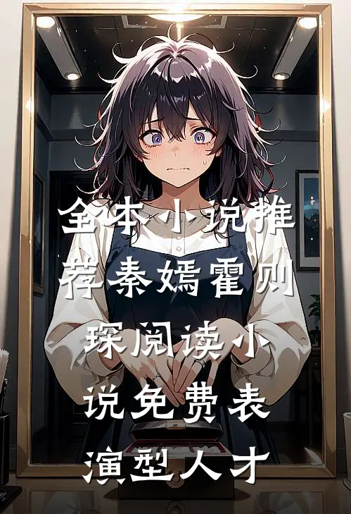 全本小说推荐秦嫣霍则琛阅读小说免费表演型人才