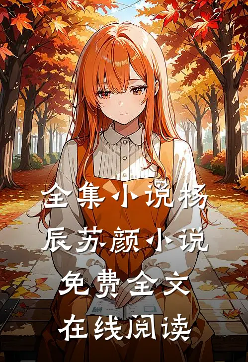 全集小说杨辰苏颜小说免费全文在线阅读