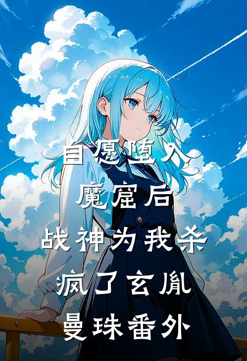 自愿堕入魔窟后，战神为我杀疯了玄胤曼珠 番外