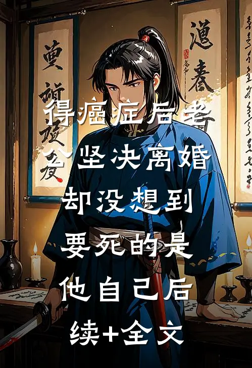 得癌症后老公坚决离婚，却没想到要死的是他自己后续+全文