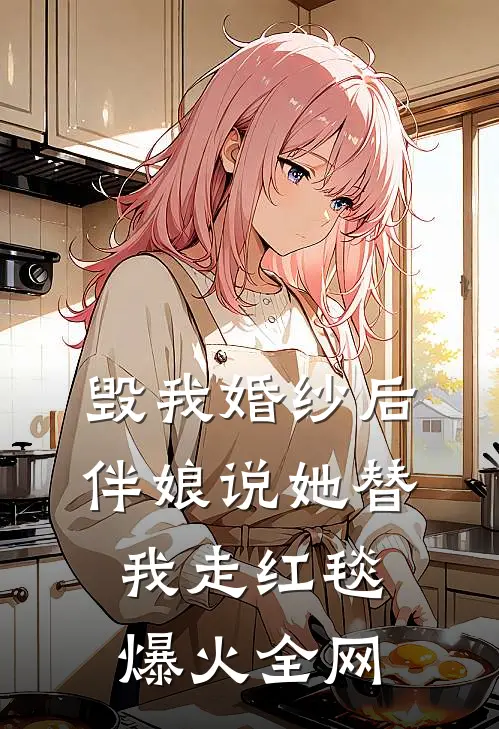 毁我婚纱后，伴娘说她替我走红毯爆火全网