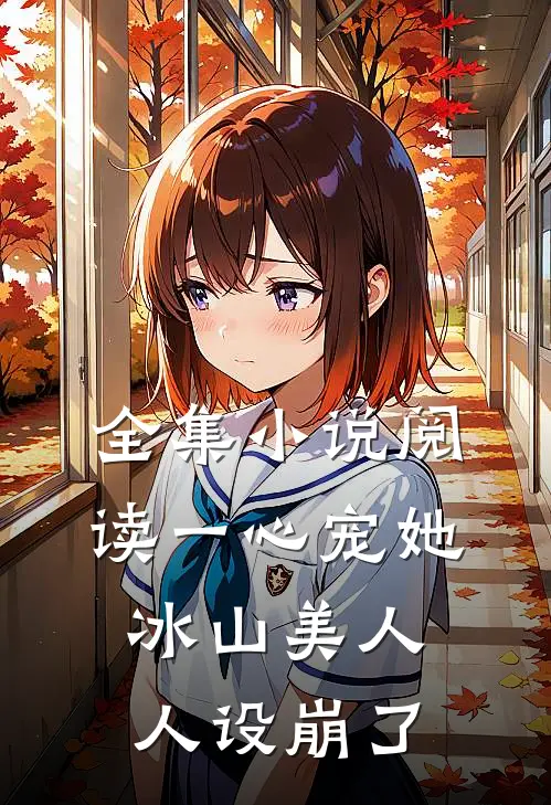 全集小说阅读一心宠她，冰山美人人设崩了
