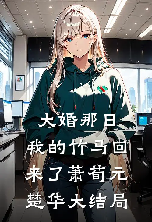 大婚那日，我的竹马回来了萧荀元楚华大结局