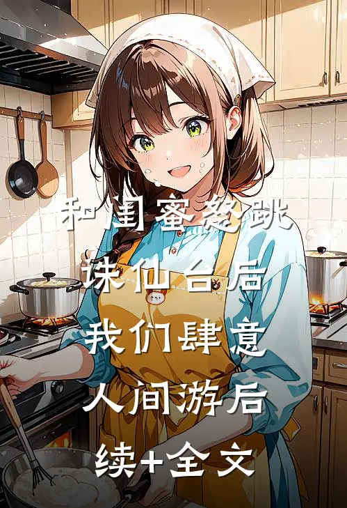 和闺蜜怒跳诛仙台后，我们肆意人间游后续+全文
