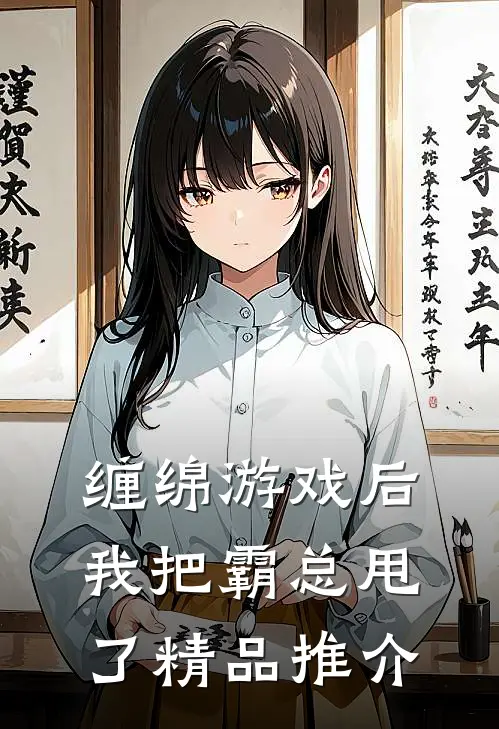 缠绵游戏后，我把霸总甩了精品推介