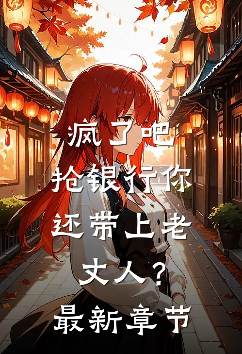 疯了吧，抢银行你还带上老丈人？最新章节