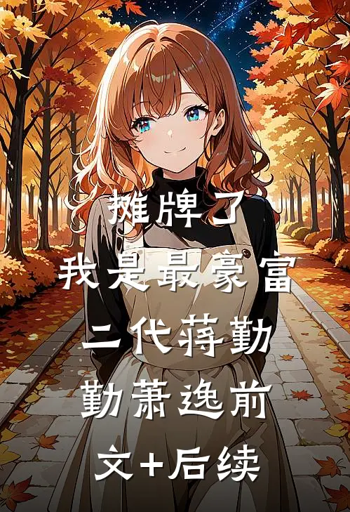 摊牌了，我是最豪富二代蒋勤勤萧逸前文+后续