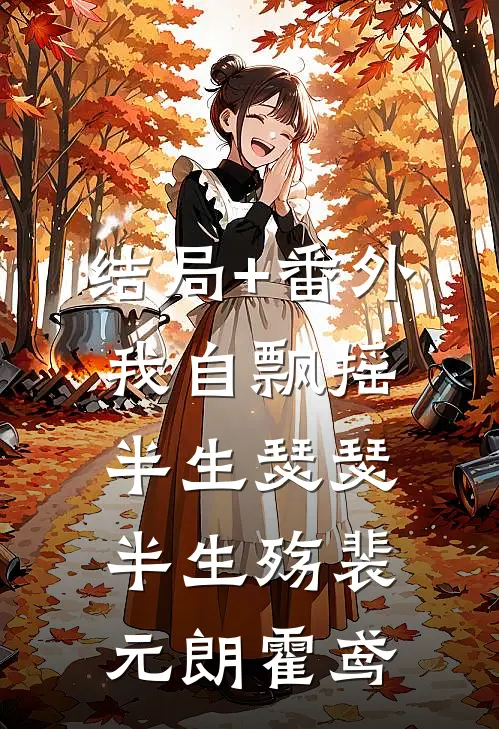 结局+番外我自飘摇，半生瑟瑟半生殇裴元朗霍鸢