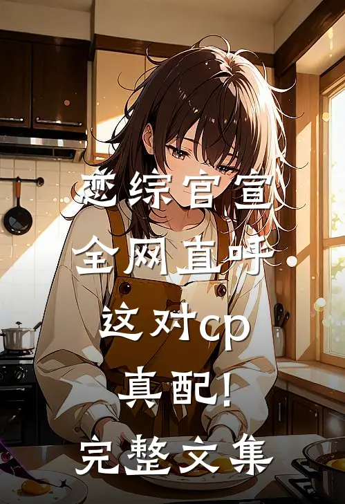 恋综官宣,全网直呼这对cp真配!完整文集
