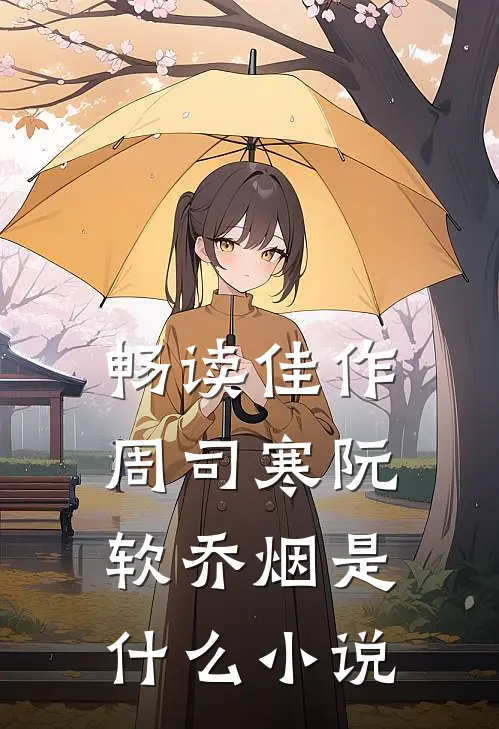 畅读佳作周司寒阮软乔烟是什么小说