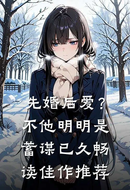 先婚后爱？不，他明明是蓄谋已久畅读佳作推荐