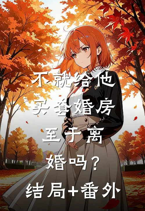 不就给他买套婚房，至于离婚吗？结局+番外