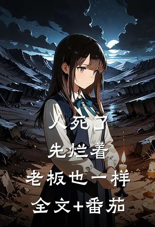人死了先烂着，老板也一样全文+番茄