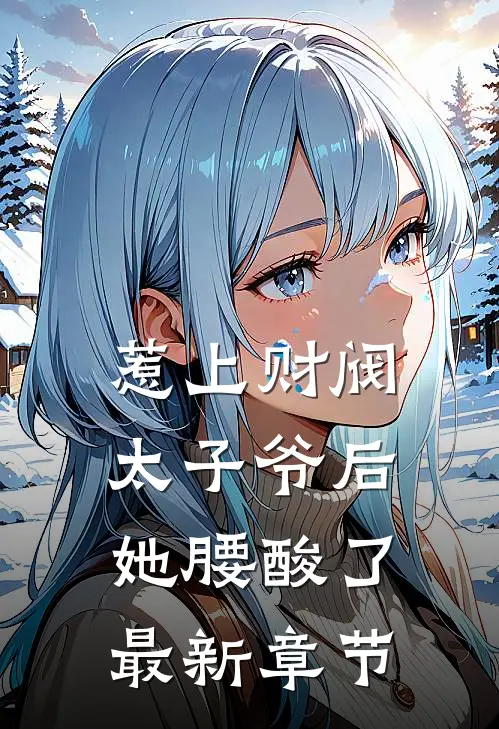 惹上财阀太子爷后，她腰酸了最新章节