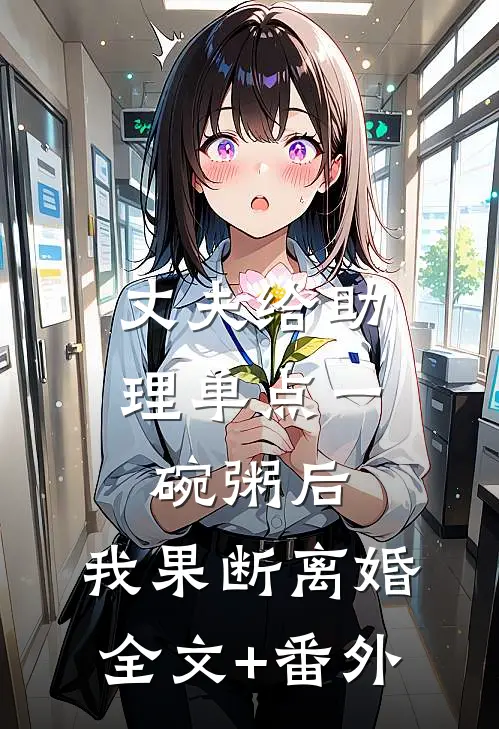 丈夫给助理单点一碗粥后，我果断离婚全文+番外