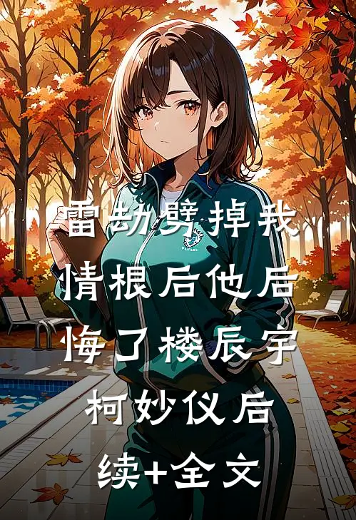 雷劫劈掉我情根后他后悔了楼辰宇柯妙仪后续+全文