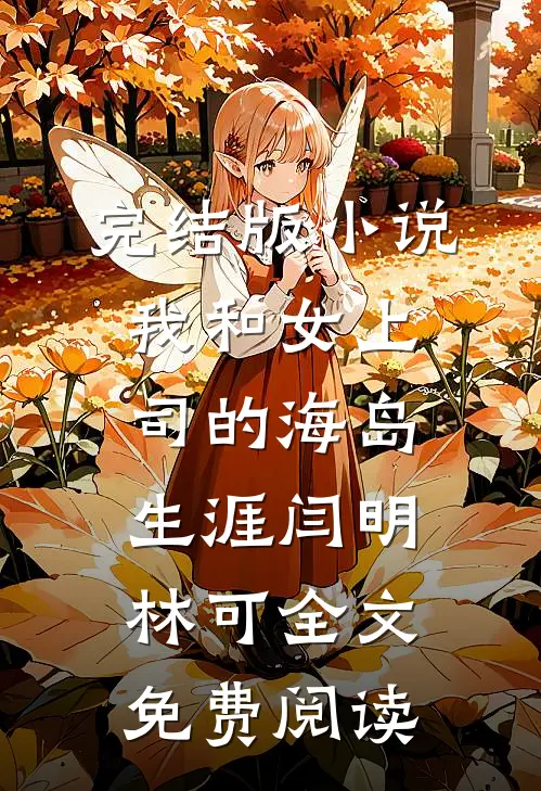 完结版小说我和女上司的海岛生涯闫明林可全文免费阅读