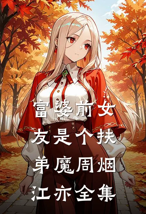 富婆前女友是个扶弟魔周烟江亦 全集