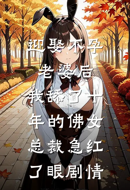 迎娶不孕老婆后，我舔了十年的佛女总裁急红了眼剧情