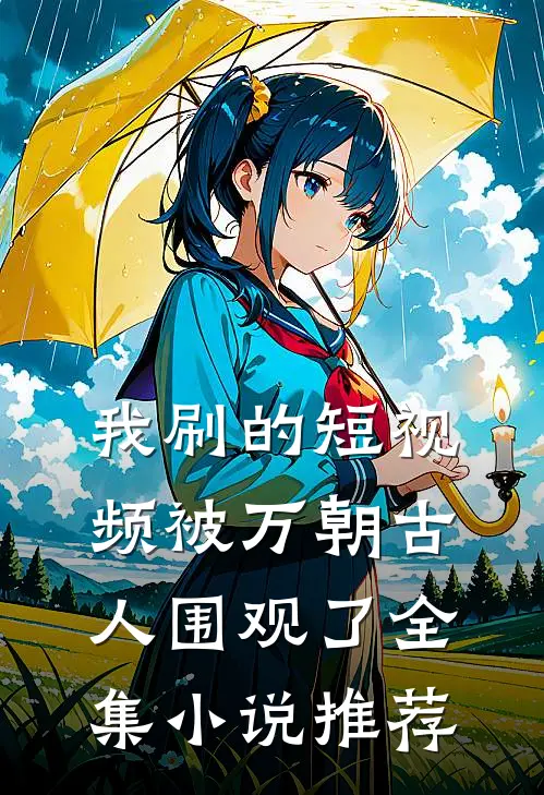 我刷的短视频被万朝古人围观了全集小说推荐