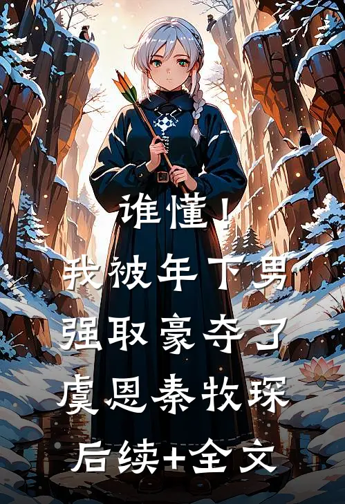 谁懂！我被年下男强取豪夺了虞恩秦牧琛后续+全文