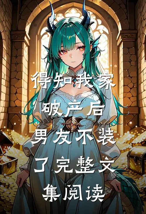得知我家破产后，男友不装了完整文集阅读