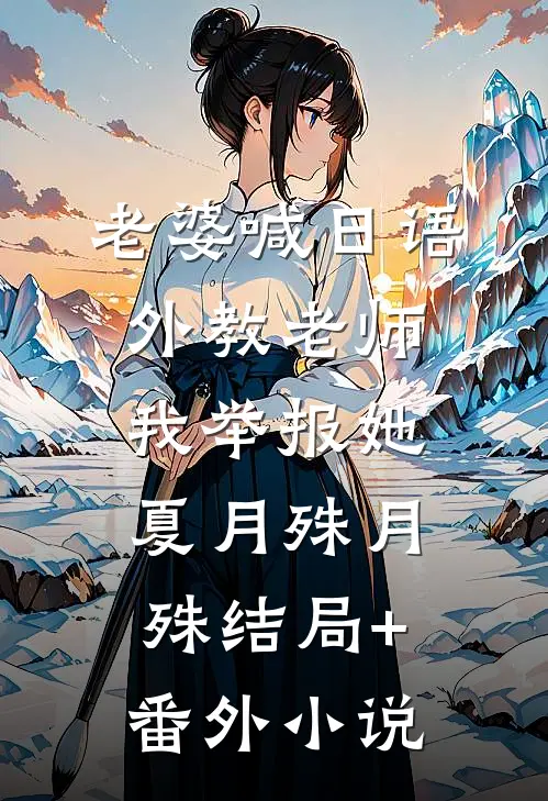 老婆喊日语外教“老师”我举报她夏月殊月殊结局+番外小说